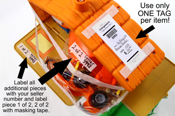 Use only ONE TAG per item. Label all additional pieces with your seller number and label piece 1 of 2, 2 of 2 with masking tape.
